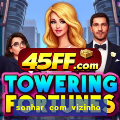 sonhar com vizinho jogo do bicho